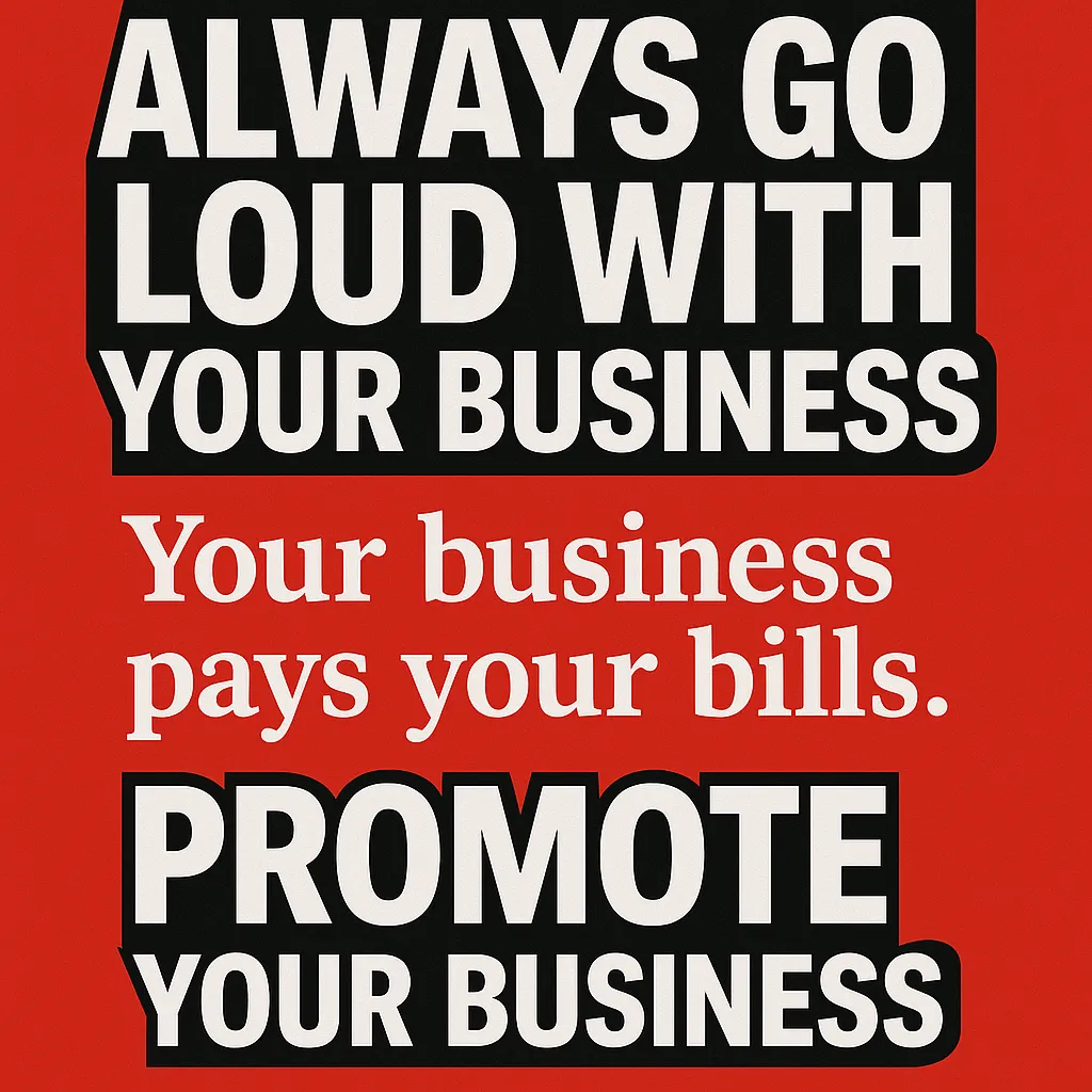 Always go loud with your business and promote your business